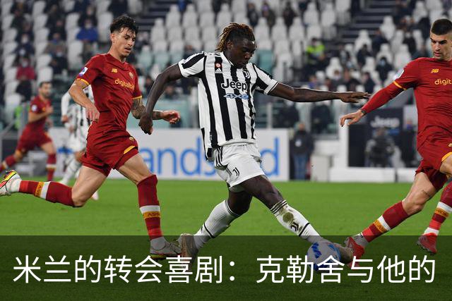米兰的转会喜剧：克勒舍与他的“左膀右臂